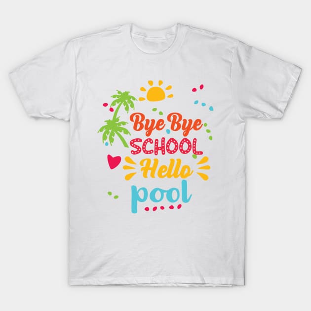 Bye Bye school hello pool T-Shirt by sharukhdesign